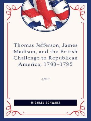 cover image of Thomas Jefferson, James Madison, and the British Challenge to Republican America, 1783–95